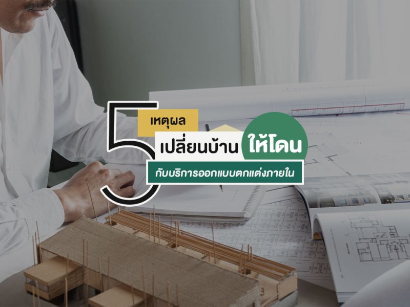 5 เหตุผล เปลี่ยนบ้าน…ให้…โดน! กับบริการออกแบบตกแต่งภายใน